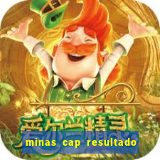 minas cap resultado de hoje